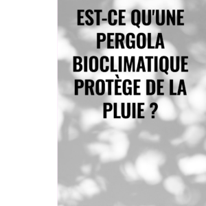 Est-ce qu'une pergola bioclimatique protège de la pluie ?